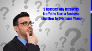 9 Reasons Why Introverts Are Yet to Start a Business (And How to Overcome Them)